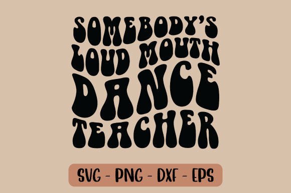 Somebody’s Loud Mouth Dance Teacher SVG